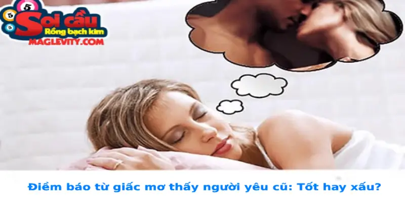 Điềm báo từ giấc mơ thấy người yêu cũ: Tốt hay xấu?