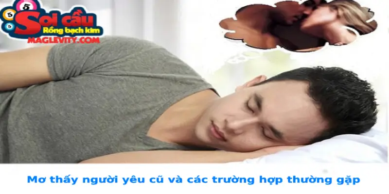 Mơ thấy người yêu cũ và các trường hợp thường gặp